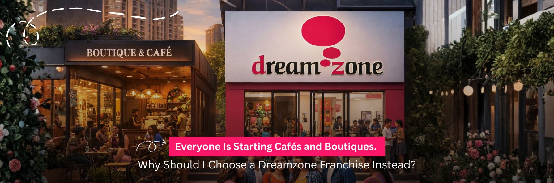 Everyone is starting Cafés and boutiques. why should i choose a Dreamzone franchise instead?